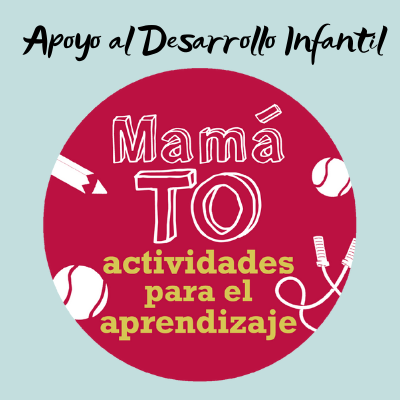 Mama TO: Actividades para el Desarrollo y el Aprendizaje en la Infancia Mama TO: Actividades para el Desarrollo y el Aprendizaje en la Infancia